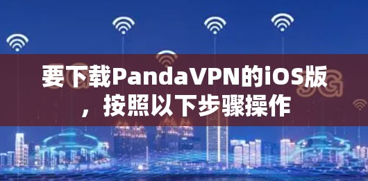 要下载PandaVPN的iOS版，按照以下步骤操作