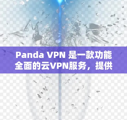 Panda VPN 是一款功能全面的云VPN服务,提供多种加密协议和多国支持。以下是对 Panda VPN 的体验评测 Panda VPN 是一款功能全面的云VPN服务,提供多种加密协议和多国支持。以下是对 Panda VPN 的体验评测
