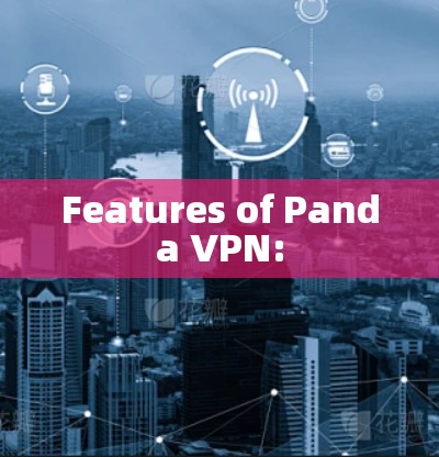 Features of Panda VPN: