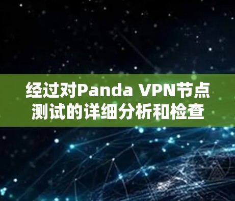 经过对Panda VPN节点测试的详细分析和检查,以下是总结和建议 经过对Panda VPN节点测试的详细分析和检查,以下是总结和建议