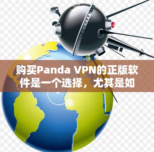 购买Panda VPN的正版软件是一个选择,尤其是如果你需要强大的功能和额外的权限控制。以下是详细的建议 购买Panda VPN的正版软件是一个选择,尤其是如果你需要强大的功能和额外的权限控制。以下是详细的建议
