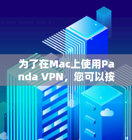 为了在Mac上使用Panda VPN,您可以按照以下步骤操作 为了在Mac上使用Panda VPN,您可以按照以下步骤操作