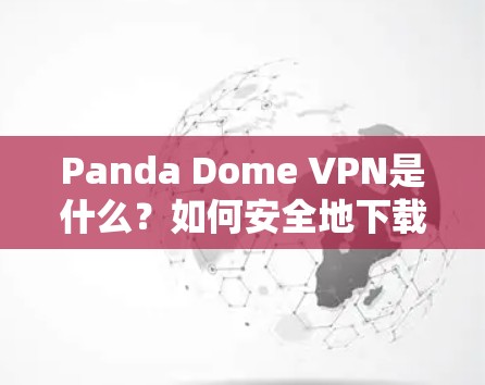 Panda Dome VPN是什么?如何安全地下载它? Panda Dome VPN是什么?如何安全地下载它?