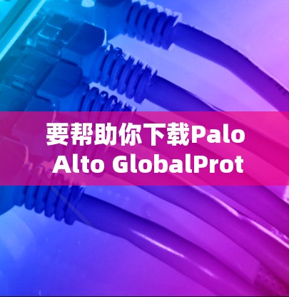 要帮助你下载Palo Alto GlobalProtect,首先需要了解你是否需要安装到特定设备上。以下是几种可能的安装步骤 要帮助你下载Palo Alto GlobalProtect,首先需要了解你是否需要安装到特定设备上。以下是几种可能的安装步骤