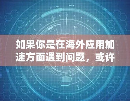 如果你是在海外应用加速方面遇到问题，或许You play是一个不错的选择。以下是一些关于如何使用You play加速海外应用的建议