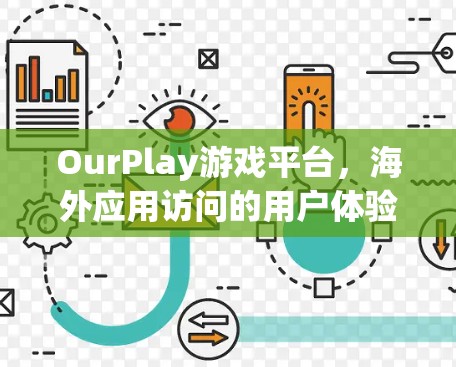 OurPlay游戏平台,海外应用访问的用户体验与未来发展 OurPlay游戏平台,海外应用访问的用户体验与未来发展