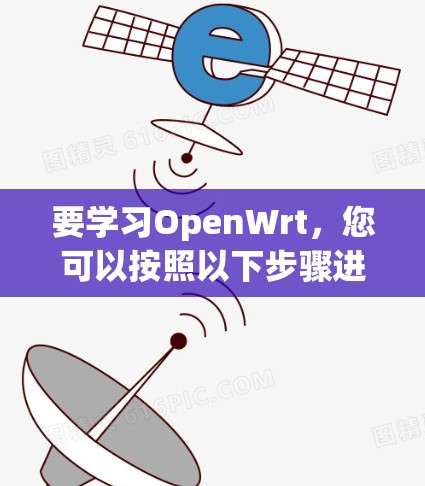 要学习OpenWrt，您可以按照以下步骤进行