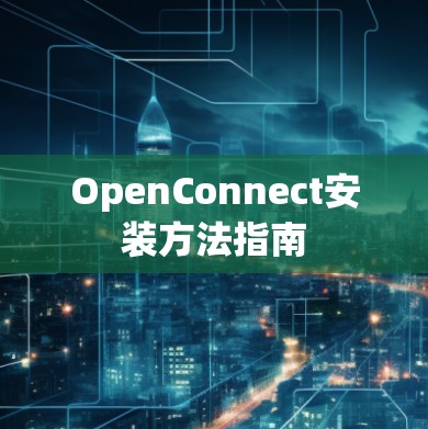 OpenConnect安装方法指南