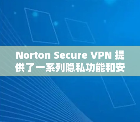Norton Secure VPN 提供了一系列隐私功能和安全保护措施,旨在确保用户数据的安全和隐私。以下是这些功能的详细介绍 Norton Secure VPN 提供了一系列隐私功能和安全保护措施,旨在确保用户数据的安全和隐私。以下是这些功能的详细介绍