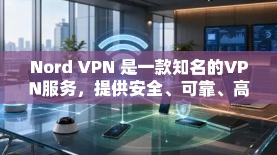 Nord VPN 是一款知名的VPN服务,提供安全、可靠、高效的数据传输服务。如果你是Nord VPN的用户,以下是一些常见的评价,供你参考 Nord VPN 是一款知名的VPN服务,提供安全、可靠、高效的数据传输服务。如果你是Nord VPN的用户,以下是一些常见的评价,供你参考