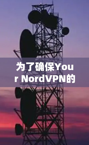 为了确保Your NordVPN的网络安全和安全,按照以下步骤进行安全检测 为了确保Your NordVPN的网络安全和安全,按照以下步骤进行安全检测