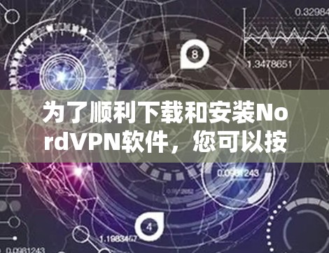 为了顺利下载和安装NordVPN软件，您可以按照以下步骤进行
