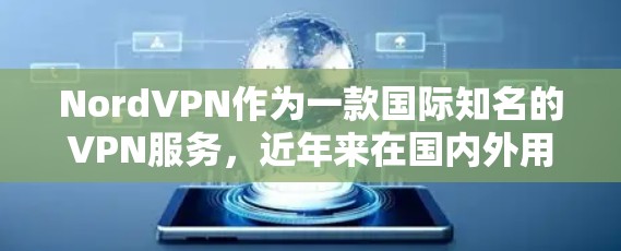 NordVPN作为一款国际知名的VPN服务,近年来在国内外用户中赢得了广泛好评。以下是对NordVPN在海外访问和流媒体功能方面的详细分析 NordVPN作为一款国际知名的VPN服务,近年来在国内外用户中赢得了广泛好评。以下是对NordVPN在海外访问和流媒体功能方面的详细分析