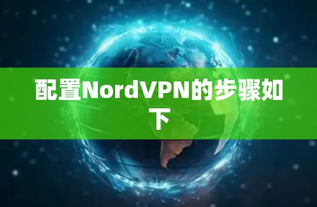 配置NordVPN的步骤如下
