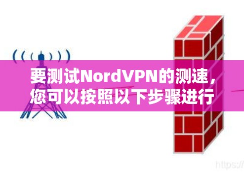 要测试NordVPN的测速,您可以按照以下步骤进行操作 要测试NordVPN的测速,您可以按照以下步骤进行操作