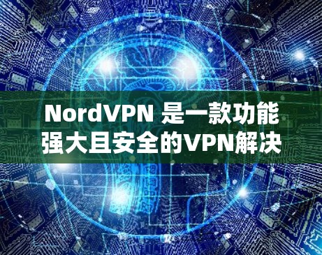 NordVPN 是一款功能强大且安全的VPN解决方案,适合多种用户场景。以下是基于用户需求和功能特点推荐的几个NordVPN推荐 NordVPN 是一款功能强大且安全的VPN解决方案,适合多种用户场景。以下是基于用户需求和功能特点推荐的几个NordVPN推荐