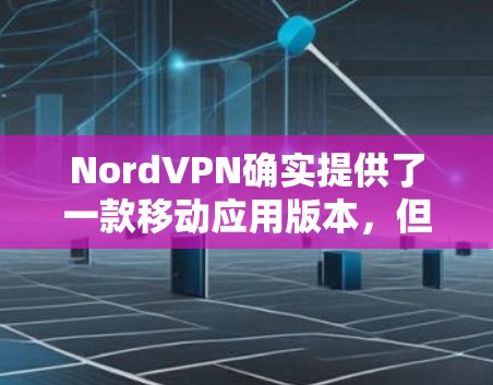 NordVPN确实提供了一款移动应用版本,但官方通常会更新和优化现有的iOS版本。以下是步骤以帮助你下载NordVPN的iOS版 NordVPN确实提供了一款移动应用版本,但官方通常会更新和优化现有的iOS版本。以下是步骤以帮助你下载NordVPN的iOS版