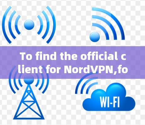 To find the official client for NordVPN,follow these steps: To find the official client for NordVPN,follow these steps: