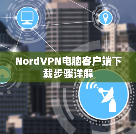 NordVPN电脑客户端下载步骤详解