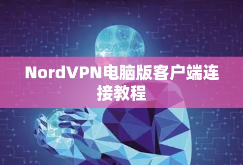 NordVPN电脑版客户端连接教程 NordVPN电脑版客户端连接教程