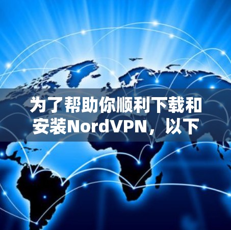 为了帮助你顺利下载和安装NordVPN，以下是一步步的指南
