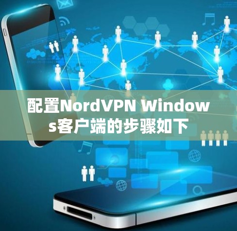 配置NordVPN Windows客户端的步骤如下 配置NordVPN Windows客户端的步骤如下