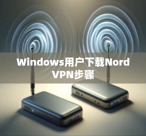 Windows用户下载NordVPN步骤 Windows用户下载NordVPN步骤