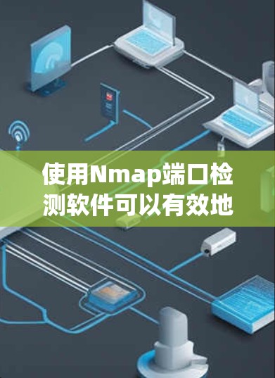 使用Nmap端口检测软件可以有效地帮助你追踪网络流量,分析端口状态,并识别潜在的网络问题。以下是使用Nmap端口检测软件的详细步骤 使用Nmap端口检测软件可以有效地帮助你追踪网络流量,分析端口状态,并识别潜在的网络问题。以下是使用Nmap端口检测软件的详细步骤