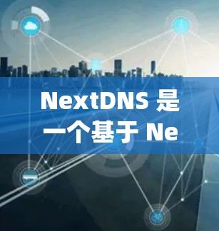 NextDNS 是一个基于 Next.js 的云服务平台，提供了一个简单、高效的网络解决方案。如果你想下载 NextDNS，建议直接访问 NextDNS 的官方网站，以获取最新的下载链接和官方支持