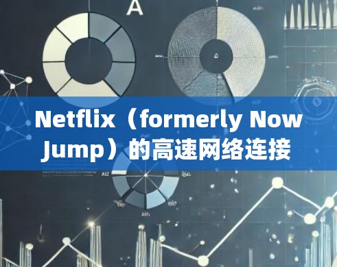 Netflix(formerly NowJump)的高速网络连接情况是怎样的呢?以下是关于Netflix高速线路的一些信息 Netflix(formerly NowJump)的高速网络连接情况是怎样的呢?以下是关于Netflix高速线路的一些信息