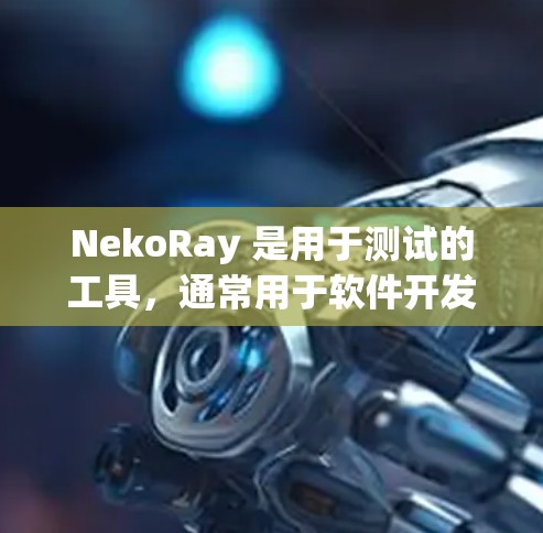 NekoRay 是用于测试的工具,通常用于软件开发和测试环境。它支持多种测试配置,包括测试环境的设置、测试参数的调整等 NekoRay 是用于测试的工具,通常用于软件开发和测试环境。它支持多种测试配置,包括测试环境的设置、测试参数的调整等