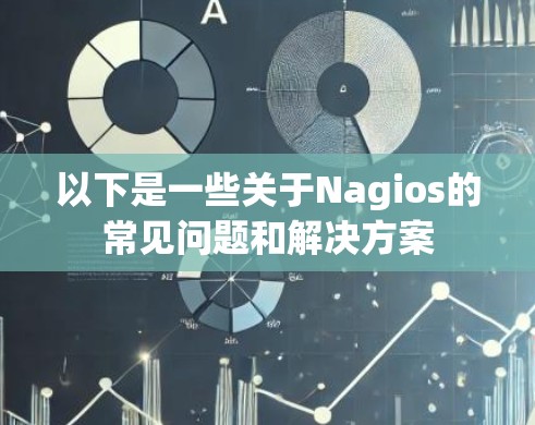 以下是一些关于Nagios的常见问题和解决方案 以下是一些关于Nagios的常见问题和解决方案