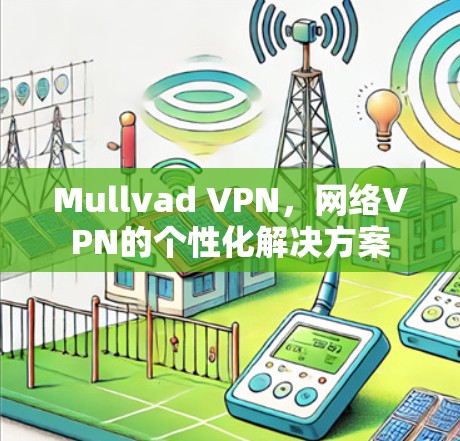 Mullvad VPN,网络VPN的个性化解决方案 Mullvad VPN,网络VPN的个性化解决方案