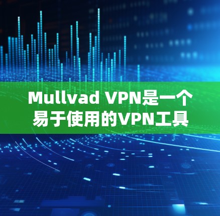 Mullvad VPN是一个易于使用的VPN工具，适合在任何设备上连接。以下是一个详细且有条理的使用步骤指南