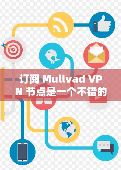 订阅 Mullvad VPN 节点是一个不错的选择,但也需要注意以下几点 订阅 Mullvad VPN 节点是一个不错的选择,但也需要注意以下几点