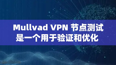 Mullvad VPN 节点测试是一个用于验证和优化 Mullvad VPN 系统性能、安全性和稳定性的重要测试过程。以下是一些常见的测试点和方法,帮助您进行 Mullvad VPN 节点测试 Mullvad VPN 节点测试是一个用于验证和优化 Mullvad VPN 系统性能、安全性和稳定性的重要测试过程。以下是一些常见的测试点和方法,帮助您进行 Mullvad VPN 节点测试