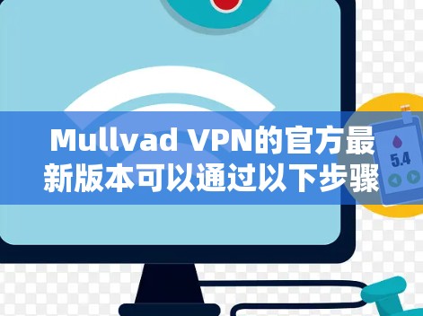 Mullvad VPN的官方最新版本可以通过以下步骤下载
