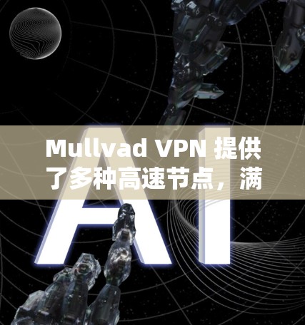 Mullvad VPN 提供了多种高速节点，满足不同需求。以下是几种推荐的Mullvad VPN 高速节点