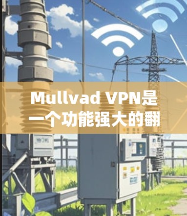 Mullvad VPN是一个功能强大的翻墙软件,可以帮助用户轻松绕过防火墙并访问互联网。以下是一些关于Mullvad VPN的要点,供您参考 Mullvad VPN是一个功能强大的翻墙软件,可以帮助用户轻松绕过防火墙并访问互联网。以下是一些关于Mullvad VPN的要点,供您参考