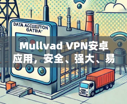 Mullvad VPN安卓应用，安全、强大、易用