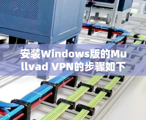 安装Windows版的Mullvad VPN的步骤如下