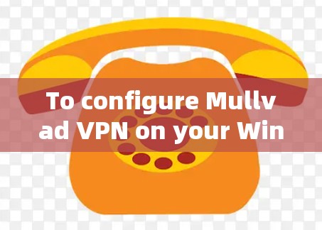 To configure Mullvad VPN on your Windows machine,follow these organized steps: To configure Mullvad VPN on your Windows machine,follow these organized steps: