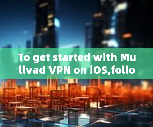 To get started with Mullvad VPN on iOS,follow these steps: To get started with Mullvad VPN on iOS,follow these steps: