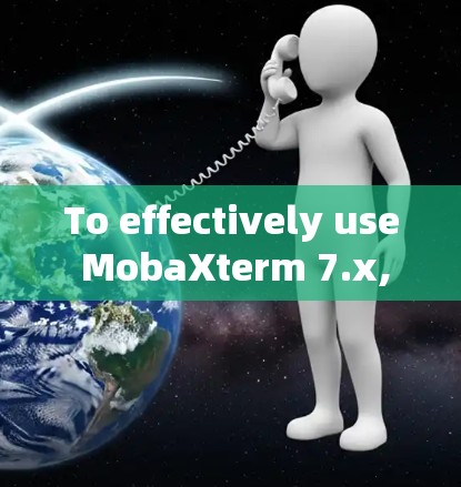 To effectively use MobaXterm 7.x,follow this organized approach: To effectively use MobaXterm 7.x,follow this organized approach: