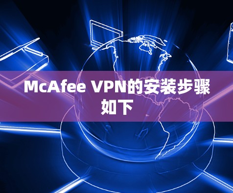 McAfee VPN的安装步骤如下 McAfee VPN的安装步骤如下