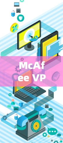 McAfee VPN科学上网,从安全到高效,轻松保护你的网络 McAfee VPN科学上网,从安全到高效,轻松保护你的网络