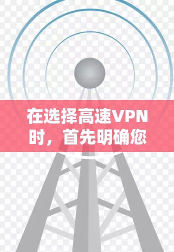 在选择高速VPN时,首先明确您的需求和使用场景。以下是根据您的需求和分析得出的建议 在选择高速VPN时,首先明确您的需求和使用场景。以下是根据您的需求和分析得出的建议