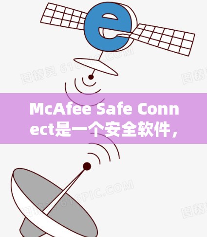 McAfee Safe Connect是一个安全软件，通常可以在其官方网站上找到下载选项。以下是步骤指南