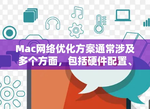 Mac网络优化方案通常涉及多个方面,包括硬件配置、软件配置、网络管理以及网络测试等。以下是一些常见的优化方案,供你参考 Mac网络优化方案通常涉及多个方面,包括硬件配置、软件配置、网络管理以及网络测试等。以下是一些常见的优化方案,供你参考