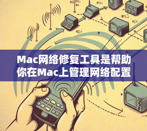 Mac网络修复工具是帮助你在Mac上管理网络配置并修复网络问题的有效工具。以下是一些常见的工具及其简介 Mac网络修复工具是帮助你在Mac上管理网络配置并修复网络问题的有效工具。以下是一些常见的工具及其简介
